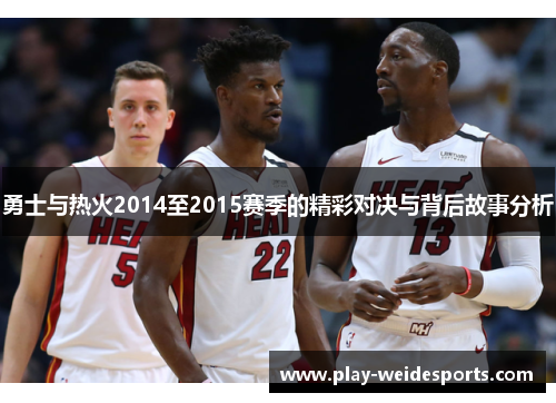 勇士与热火2014至2015赛季的精彩对决与背后故事分析