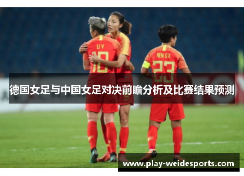 德国女足与中国女足对决前瞻分析及比赛结果预测