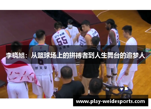 李晓旭：从篮球场上的拼搏者到人生舞台的追梦人