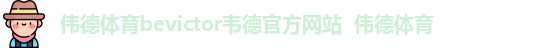 伟德体育bevictor韦德官方网站 伟德体育